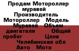 Продам Мотороллер муравей   › Производитель ­ Мотороллер › Модель ­ Муравей › Объем двигателя ­ 80 › Общий пробег ­ 3 800 › Цена ­ 40 000 - Челябинская обл. Авто » Мото   . Челябинская обл.